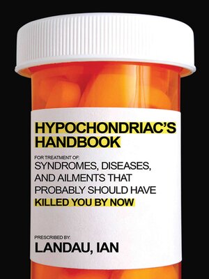 cover image of The Hypochondriac's Handbook: Syndromes, Diseases, and Ailments that Probably Should Have Killed You by Now